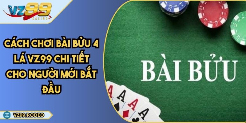 Cách Chơi Bài Bửu 4 Lá VZ99 Chi Tiết Cho Người Mới Bắt Đầu