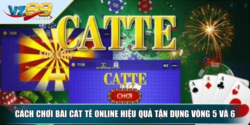 Cách Chơi Bài Cát Tê Online Chi Tiết Từ A Đến Z Cho Tân Thủ 4 Cách chơi bài Cát Tê online hiệu quả tận dụng vòng 5 và 6