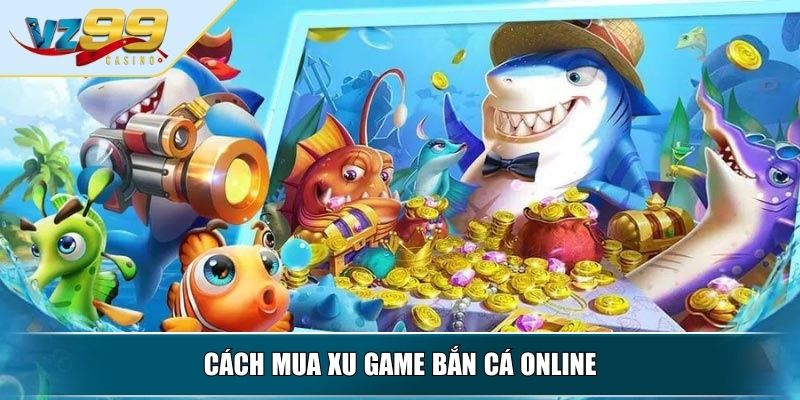 Cách Mua Xu Game Bắn Cá Online Nhanh Gọn Trong 3 Phút 3 Cách mua xu game bắn cá online