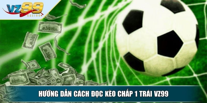 Kèo Chấp 1 Trái Đặc Điểm Và Cách Đọc Kèo Chấp Chuẩn Xác 3 Hướng dẫn cách đọc kèo chấp 1 trái VZ99