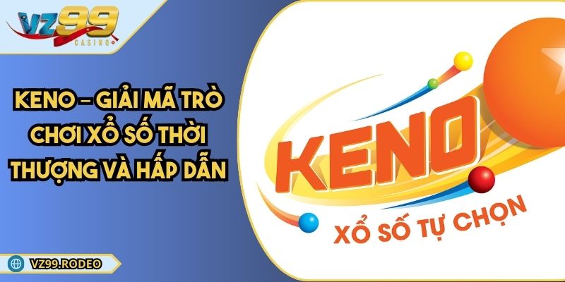 Keno – Giải Mã Trò Chơi Xổ Số Thời Thượng Và Hấp Dẫn