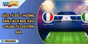 Kèo Tỷ Số - Hướng Dẫn Cách Đọc Kèo Chuẩn Từ Chuyên Gia