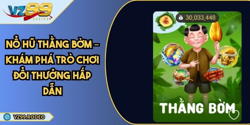 Nổ Hũ Thằng Bờm – Khám Phá Trò Chơi Đổi Thưởng Hấp Dẫn