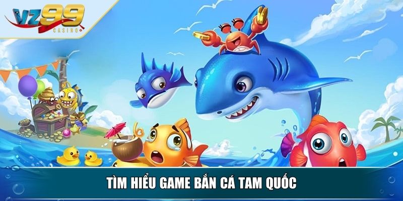 Bắn Cá Tam Quốc – Khám Phá Game Đổi Thưởng Hấp Dẫn Nhất 2 Tìm hiểu game bắn cá tam quốc