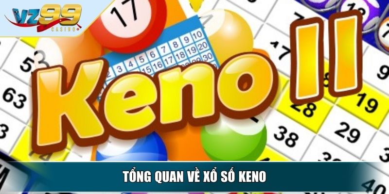 Keno – Giải Mã Trò Chơi Xổ Số Thời Thượng Và Hấp Dẫn 2 Tổng quan về xổ số Keno