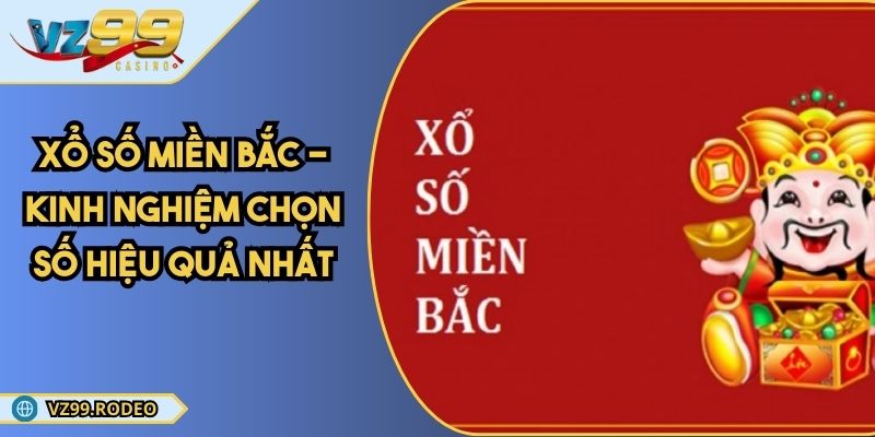 Xổ Số Miền Bắc - Kinh Nghiệm Chọn Số Hiệu Quả Nhất